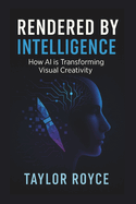 Rendered by Intelligence: How AI is Transforming Visual Creativity