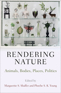 Rendering Nature: Animals, Bodies, Places, Politics