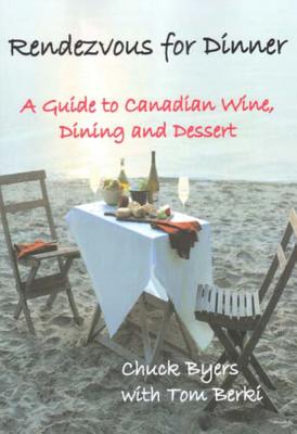 Rendezvous for Dinner: A Guide to Canadian Wine Making, Dinning and Dessert - Byers, Chuck, and Berki, Tom