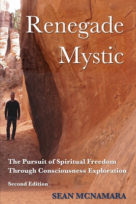 Renegade Mystic: The Pursuit of Spiritual Freedom Through Consciousness Exploration - McNamara, Sean, and McNamara, Cierra (Editor)