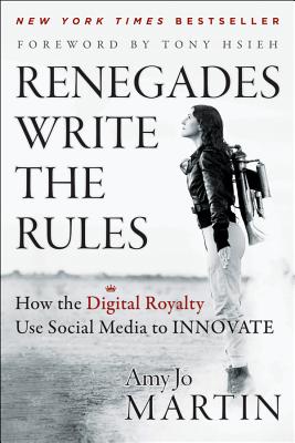 Renegades Write the Rules: How the Digital Royalty Use Social Media to Innovate - Martin, Amy Jo