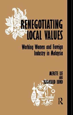 Renegotiating Local Values: Working Women and Foreign Industry in Malaysia - Lie, Merete, and Lund, Ragnhild