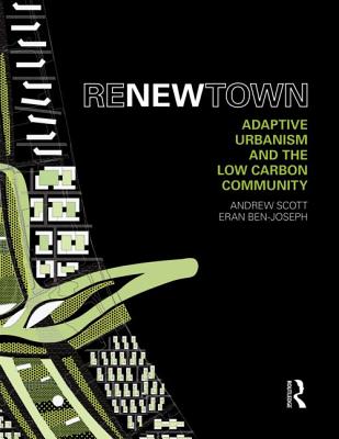 ReNew Town: Adaptive Urbanism and the Low Carbon Community - Scott, Andrew, and Ben-Joseph, Eran