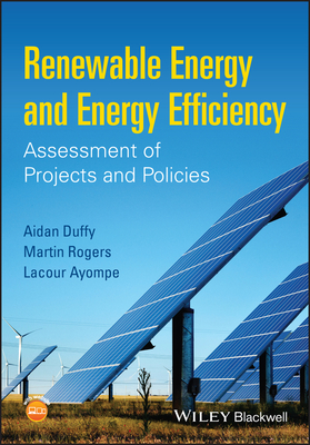 Renewable Energy and Energy Efficiency: Assessment of Projects and Policies - Duffy, Aidan, and Rogers, Martin, and Ayompe, Lacour