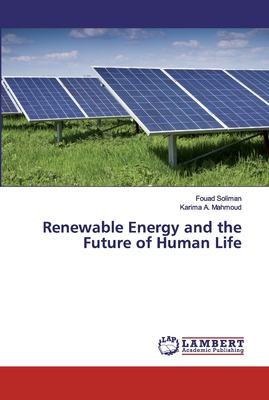 Renewable Energy and the Future of Human Life - Soliman, Fouad, and Mahmoud, Karima A