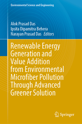 Renewable Energy Generation and Value Addition from Environmental Microfiber Pollution Through Advanced Greener Solution - Das, Alok Prasad (Editor), and Behera, Ipsita Dipamitra (Editor), and Das, Narayan Prasad (Editor)