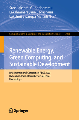 Renewable Energy, Green Computing, and Sustainable Development: First International Conference, REGS 2023, Hyderabad, India, December 22-23, 2023, Proceedings - Gundebommu, Sree Lakshmi (Editor), and Sadasivuni, Lakshminarayana (Editor), and Malladi, Lakshmi Swarupa (Editor)