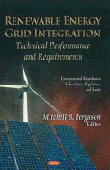 Renewable Energy Grid Integration: Technical Performance & Requirements - Ferguson, Mitchell B (Editor)