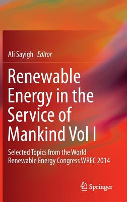 Renewable Energy in the Service of Mankind, Volume I: Selected Topics from the World Renewable Energy Congress WREC 2014 - Sayigh, Ali (Editor)