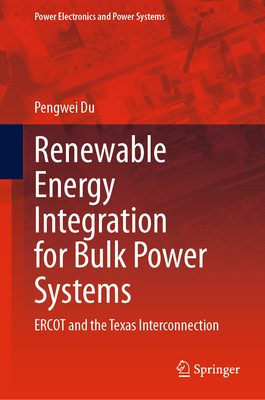Renewable Energy Integration for Bulk Power Systems: ERCOT and the Texas Interconnection - Du, Pengwei