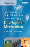 Renewable Energy Project Development Under the Clean Development Mechanism: A Guide for Latin America