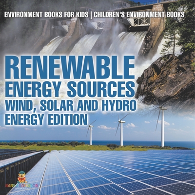 Renewable Energy Sources - Wind, Solar and Hydro Energy Edition: Environment Books for Kids Children's Environment Books - Baby Professor
