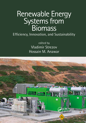 Renewable Energy Systems from Biomass: Efficiency, Innovation and Sustainability - Strezov, Vladimir (Editor), and Anawar, Hossain MD (Editor)