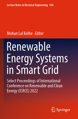 Renewable Energy Systems in Smart Grid: Select Proceedings of International Conference on Renewable and Clean Energy (ICRCE) 2022 - Kolhe, Mohan Lal (Editor)