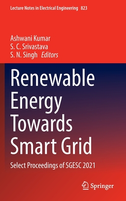 Renewable Energy Towards Smart Grid: Select Proceedings of SGESC 2021 - Kumar, Ashwani (Editor), and Srivastava, S. C. (Editor), and Singh, S. N. (Editor)