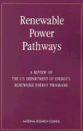 Renewable Power Pathways: A Review of the U.S. Department of Energy's Renewable Energy Programs - National Research Council, and Commission on Engineering and Technical Systems, and Board on Energy and Environmental Systems