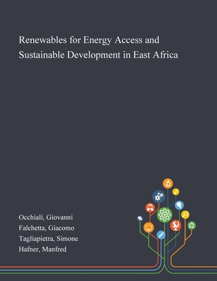 Renewables for Energy Access and Sustainable Development in East Africa - Occhiali, Giovanni, and Falchetta, Giacomo, and Tagliapietra, Simone