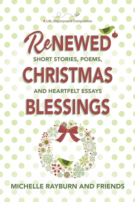 Renewed Christmas Blessings: Short Stories, Poems, and Heartfelt Essays - Rayburn, Michelle (Compiled by)