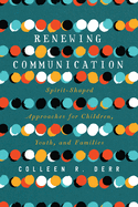 Renewing Communication: Spirit-Shaped Approaches for Children, Youth, and Families