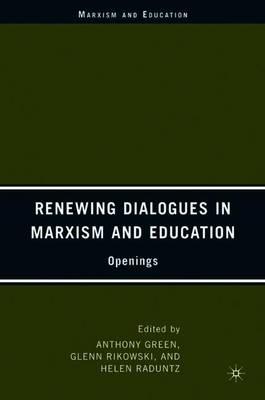 Renewing Dialogues in Marxism and Education: Openings - Green, A (Editor), and Rikowski, G (Editor), and Raduntz, H (Editor)