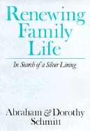 Renewing Family Life: In Search of a Silver Lining - Schmitt, Abraham, and Schmitt, Dorothy