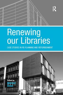 Renewing Our Libraries: Case Studies in Re-Planning and Refurbishment - Dewe, Michael (Editor)