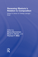 Renewing Rhetoric's Relation to Composition: Essays in Honor of Theresa Jarnagin Enos