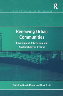 Renewing Urban Communities: Environment, Citizenship and Sustainability in Ireland - Scott, Mark, and Moore, Niamh (Editor)