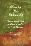 Renewing Your Christian Self: Wisdon from Women in the Old and New Testaments, a Woman's Bible Study - Dickow, Cheryl