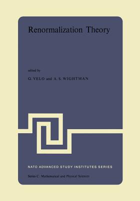 Renormalization Theory: Proceedings of the NATO Advanced Study Institute Held at the International School of Mathematical Physics at the 'Ettore Majorana' Centre for Scientific Culture in Erice (Sicily) Italy, 17-31 August, 1975 - Velo, G P (Editor), and Wightman, A S (Editor)