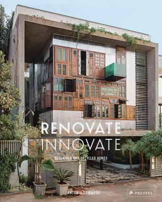 Renovate Innovate: Reclaimed and Upcycled Homes - Edwards, Antonia