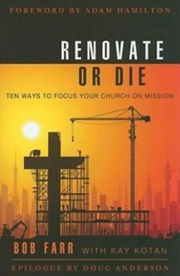 Renovate or Die: 10 Ways to Focus Your Church on Mission - Farr, Bob, and Kotan, Kay