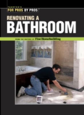 Renovating a Bathroom: From the Editors of Fine Homebuilding - Fine Homebuilding (Editor)