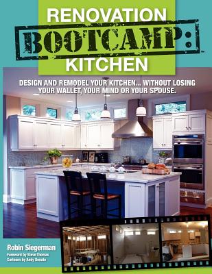 Renovation Boot Camp: Kitchen: Design and Remodel Your Kitchen...Without Losing Your Wallet, Your Mind or Your Spouse - Siegerman, Robin