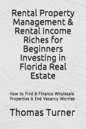 Rental Property Management & Rental Income Riches for Beginners Investing in Florida Real Estate: How to Find & Finance Wholesale Properties & End Vacancy Worries