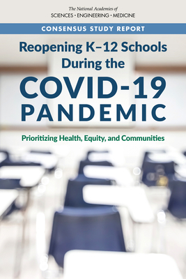 Reopening K-12 Schools During the COVID-19 Pandemic: Prioritizing Health, Equity, and Communities - National Academies of Sciences, Engineering, and Medicine, and Division of Behavioral and Social Sciences and Education, and...