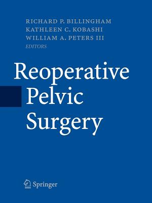 Reoperative Pelvic Surgery - Billingham, Richard P, MD (Editor), and Kobashi, Kathleen C (Editor), and Peters, William A, III (Editor)