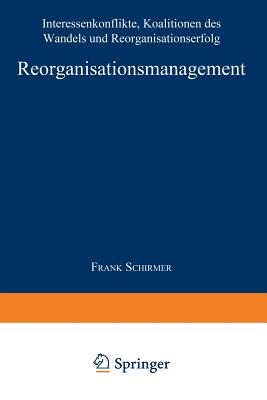 Reorganisationsmanagement: Interessenkonflikte, Koalitionen Des Wandels Und Reorganisationserfolg - Schirmer, Frank