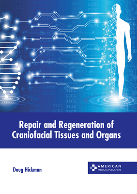 Repair and Regeneration of Craniofacial Tissues and Organs - Hickman, Doug (Editor)