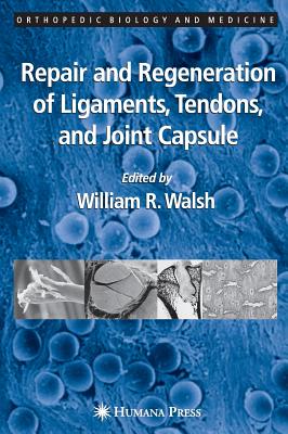 Repair and Regeneration of Ligaments, Tendons, and Joint Capsule - Walsh, William R (Editor)