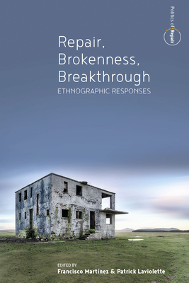 Repair, Brokenness, Breakthrough: Ethnographic Responses - Martnez, Francisco (Editor), and LaViolette, Patrick (Editor)
