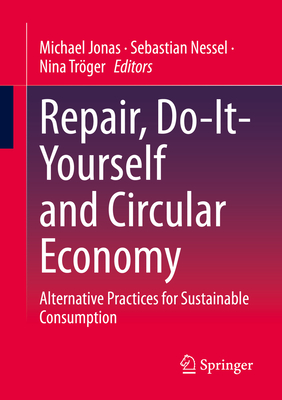 Repair, Do-It-Yourself and Circular Economy: Alternative Practices for Sustainable Consumption - Jonas, Michael (Editor), and Nessel, Sebastian (Editor), and Trger, Nina (Editor)