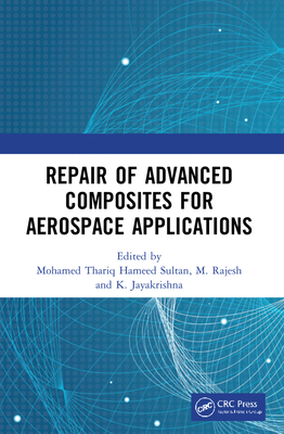 Repair of Advanced Composites for Aerospace Applications - Sultan, Mohamed Thariq Hameed (Editor), and Rajesh, M (Editor), and Jayakrishna, K (Editor)