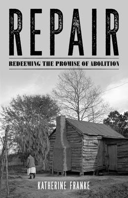 Repair: Redeeming the Promise of Abolition - Franke, Katherine