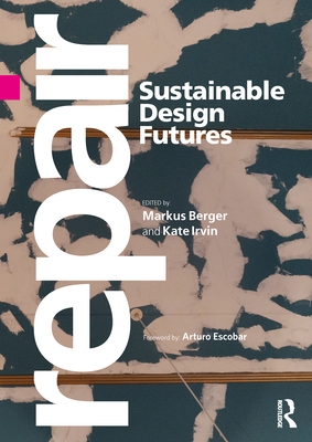 Repair: Sustainable Design Futures - Berger, Markus (Editor), and Irvin, Kate (Editor)