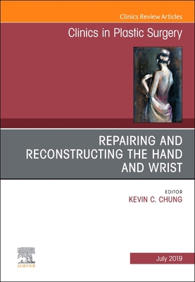 Repairing and Reconstructing the Hand and Wrist, An Issue of Clinics in Podiatric Medicine and Surgery - Chung, Kevin C.