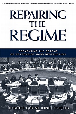 Repairing the Regime: Preventing the Spread of Weapons of Mass Destruction - Cirincione, Joseph (Editor)