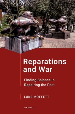 Reparations and War: Finding Balance in Repairing the Past - Moffett, Luke