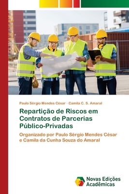 Reparti??o de Riscos em Contratos de Parcerias Pblico-Privadas - C?sar, Paulo S?rgio Mendes, and Amaral, Camila C S