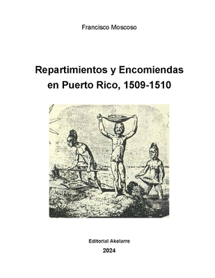 Repartimientos y Encomiendas en Puerto Rico, 1509-1510 - Crespo Vargas, Pablo L (Editor), and Moscoso, Francisco